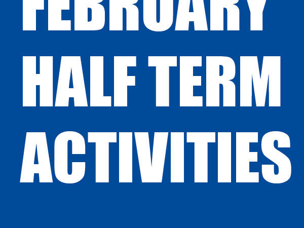 FEBRUARY HALF TERM ACTIVITIES